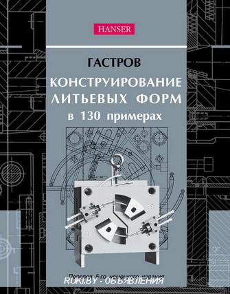 Конструирование литьевых форм в 130 примерах. Минск